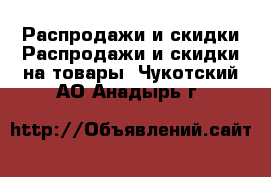 Распродажи и скидки Распродажи и скидки на товары. Чукотский АО,Анадырь г.